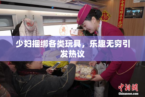 少妇捆绑各类玩具，乐趣无穷引发热议