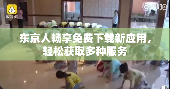 东京人畅享免费下载新应用，轻松获取多种服务