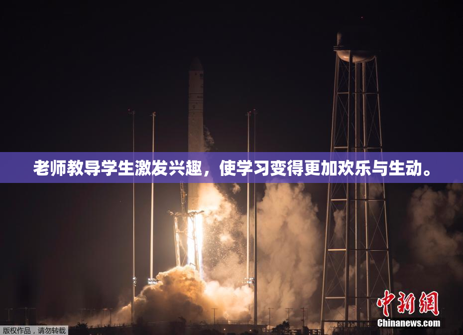 老师教导学生激发兴趣，使学习变得更加欢乐与生动。