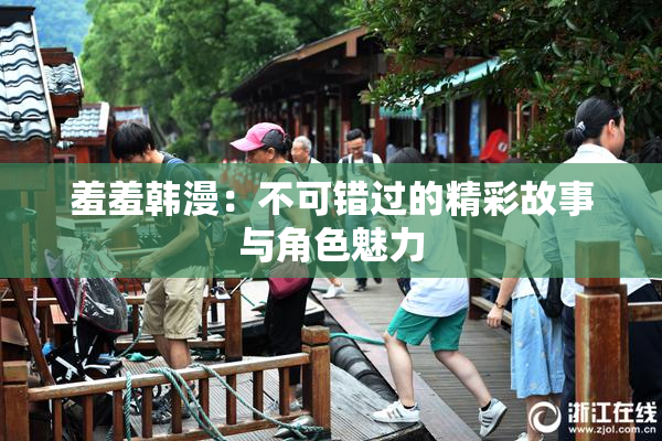 羞羞韩漫：不可错过的精彩故事与角色魅力
