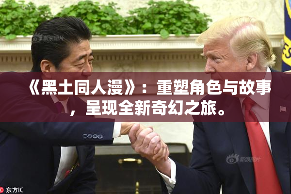 《黑土同人漫》：重塑角色与故事，呈现全新奇幻之旅。