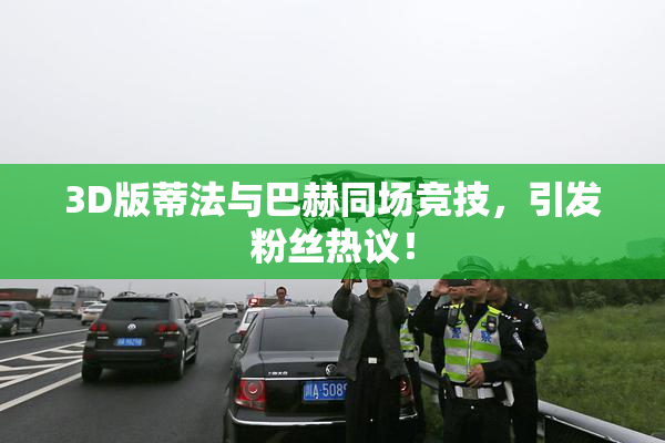 3D版蒂法与巴赫同场竞技，引发粉丝热议！