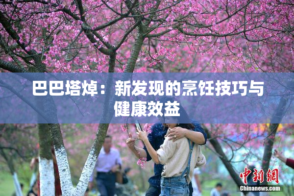 巴巴塔焯：新发现的烹饪技巧与健康效益