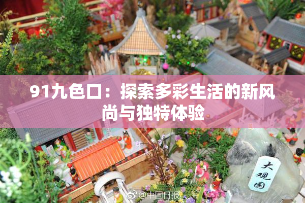 91九色口：探索多彩生活的新风尚与独特体验