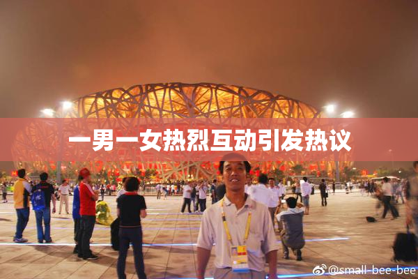 一男一女热烈互动引发热议