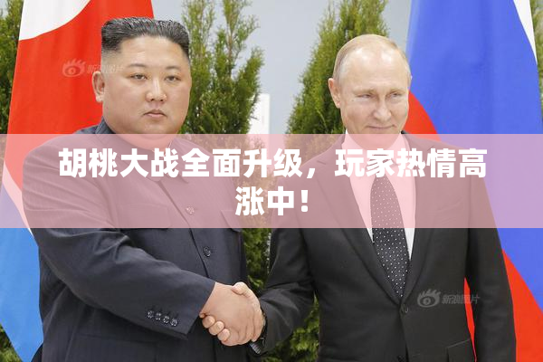 胡桃大战全面升级，玩家热情高涨中！