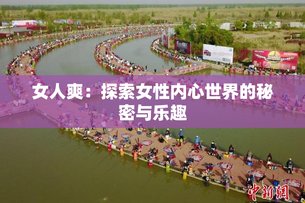 女人爽：探索女性内心世界的秘密与乐趣