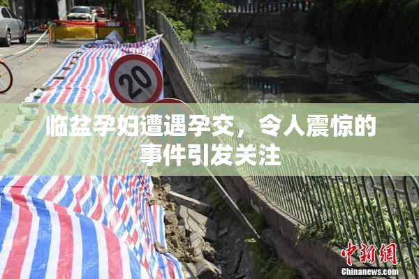 临盆孕妇遭遇孕交，令人震惊的事件引发关注
