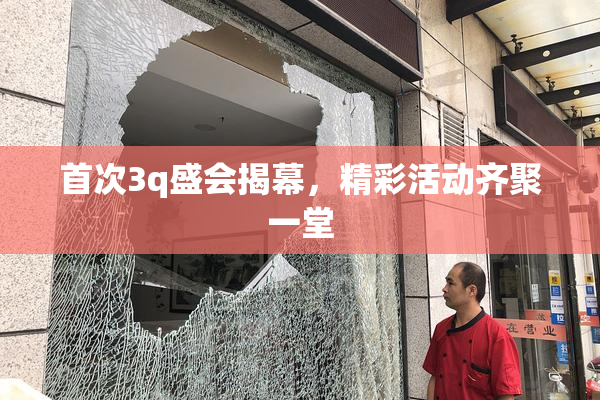 首次3q盛会揭幕，精彩活动齐聚一堂