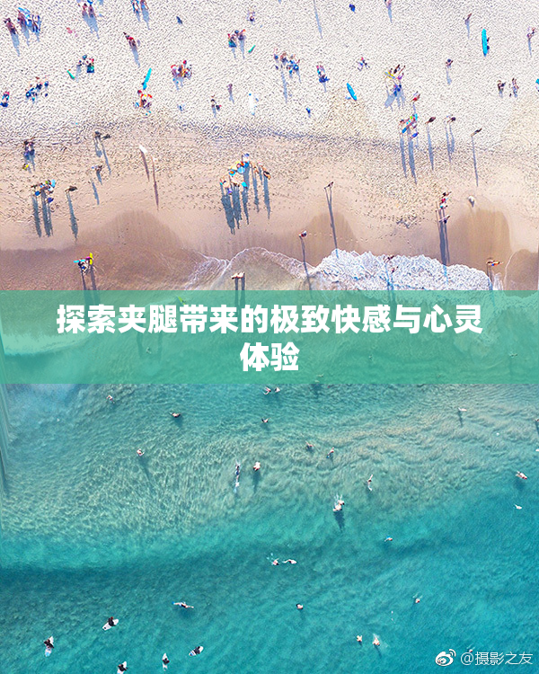 探索夹腿带来的极致快感与心灵体验
