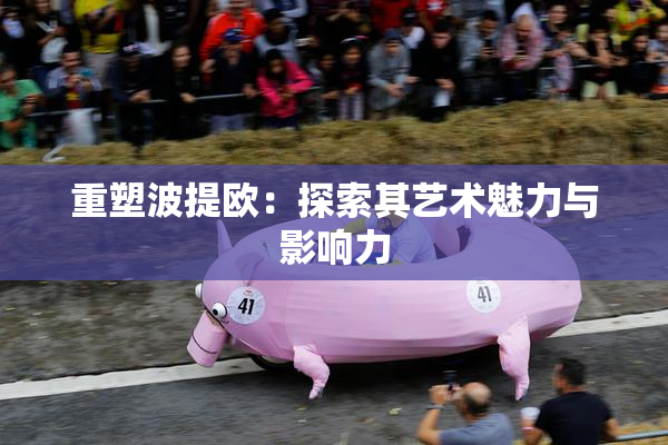 重塑波提欧：探索其艺术魅力与影响力