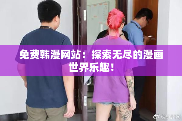 免费韩漫网站：探索无尽的漫画世界乐趣！