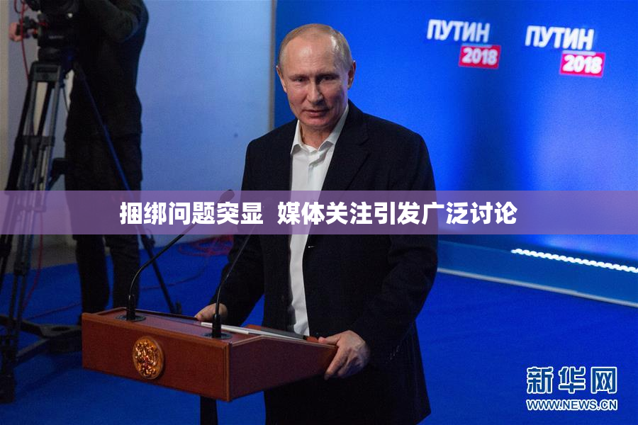 捆绑问题突显  媒体关注引发广泛讨论