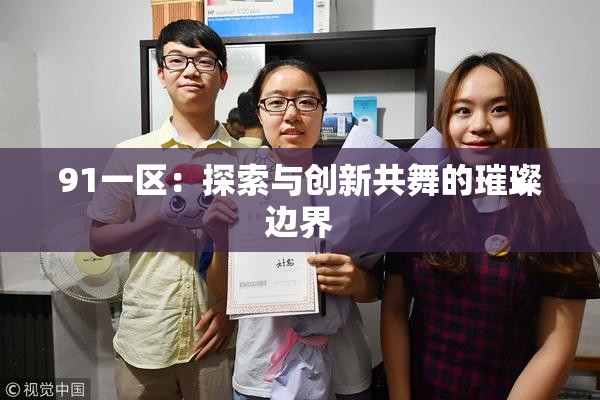 91一区：探索与创新共舞的璀璨边界