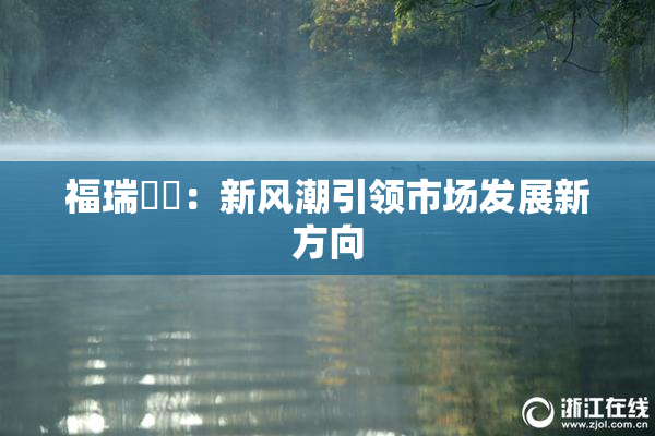 福瑞涊涊：新风潮引领市场发展新方向