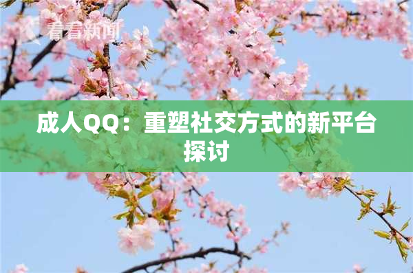 成人QQ：重塑社交方式的新平台探讨