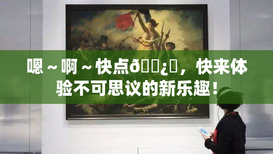 嗯～啊～快点🌿‌，快来体验不可思议的新乐趣！