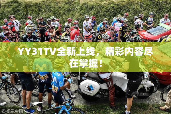 YY31TV全新上线，精彩内容尽在掌握！
