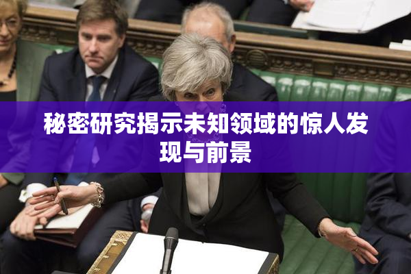 秘密研究揭示未知领域的惊人发现与前景