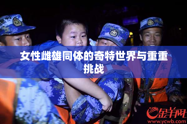 女性雌雄同体的奇特世界与重重挑战