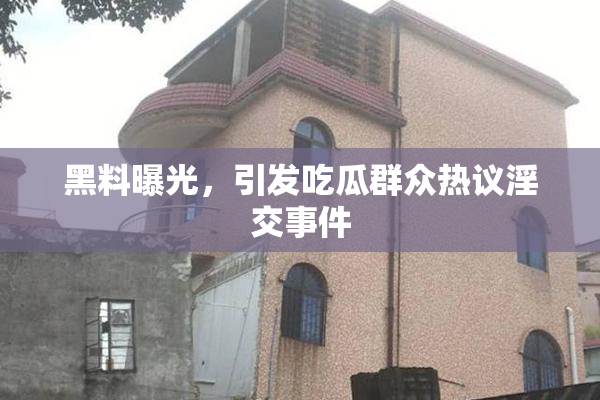 黑料曝光，引发吃瓜群众热议淫交事件