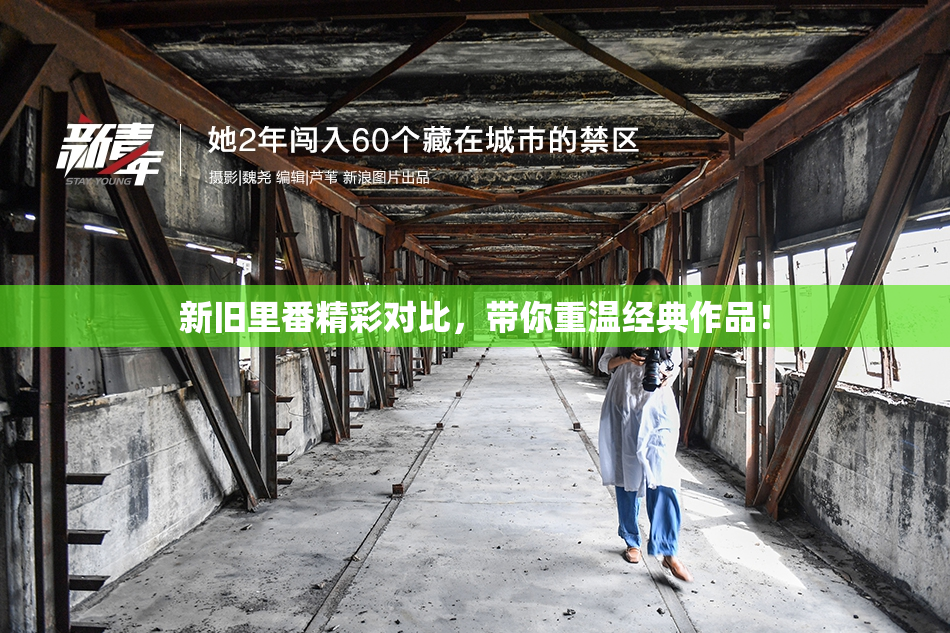 新旧里番精彩对比，带你重温经典作品！