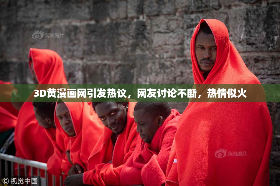 3D黄漫画网引发热议，网友讨论不断，热情似火