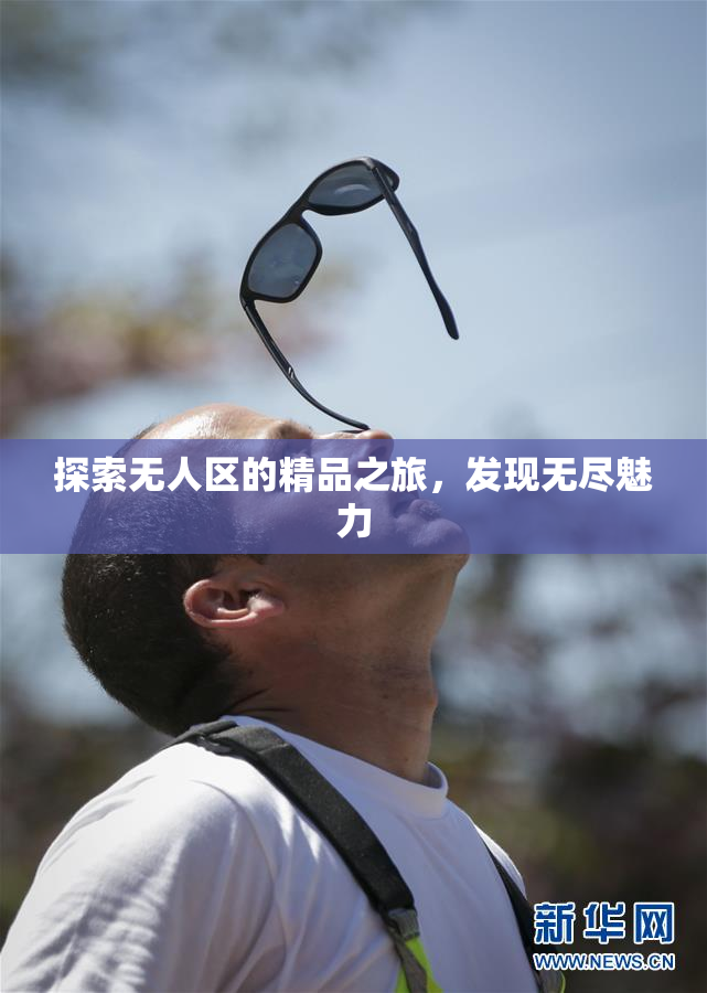 探索无人区的精品之旅，发现无尽魅力