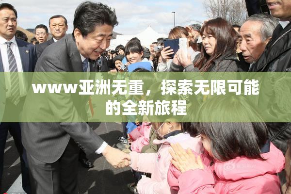 www亚洲无重，探索无限可能的全新旅程