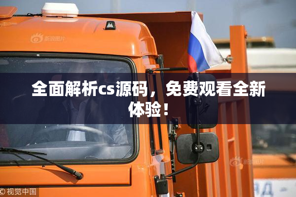 全面解析cs源码，免费观看全新体验！