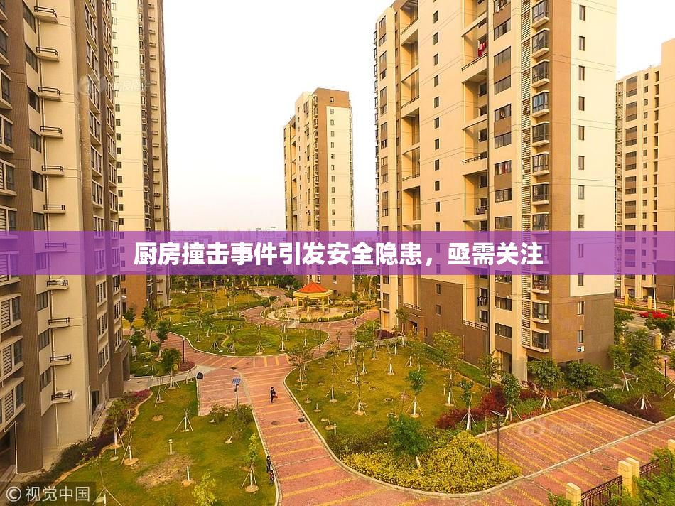 厨房撞击事件引发安全隐患，亟需关注