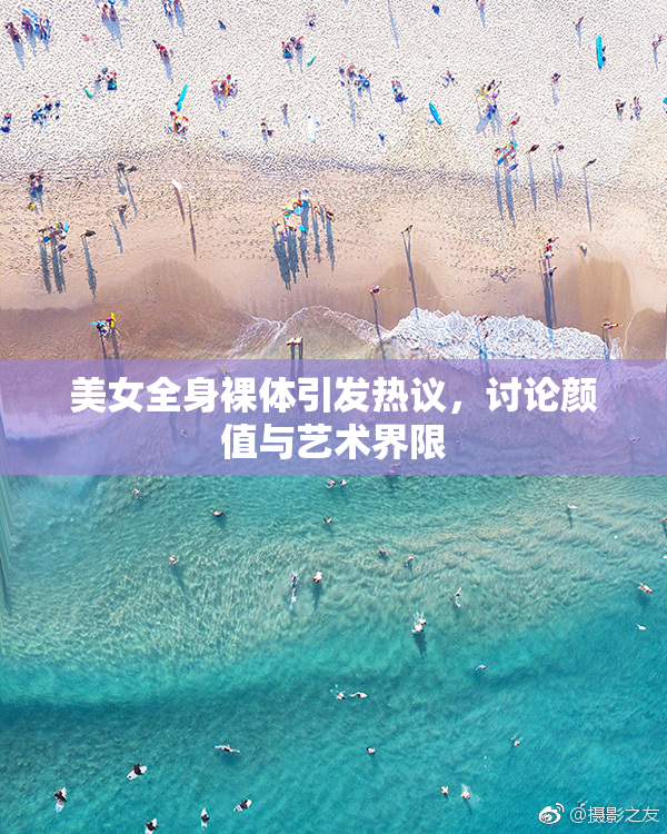 美女全身裸体引发热议，讨论颜值与艺术界限
