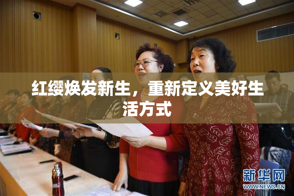 红缨焕发新生，重新定义美好生活方式