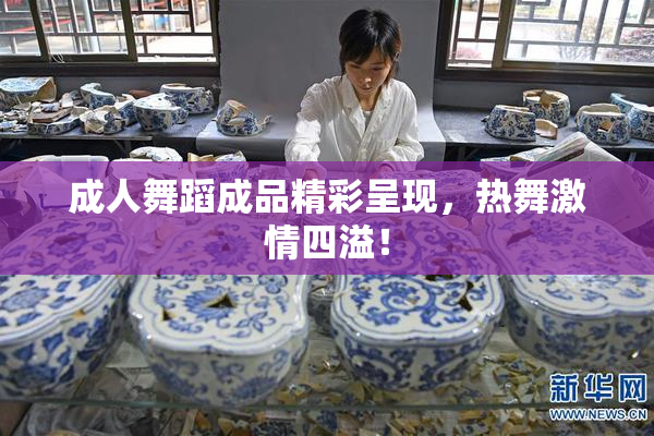 成人舞蹈成品精彩呈现，热舞激情四溢！