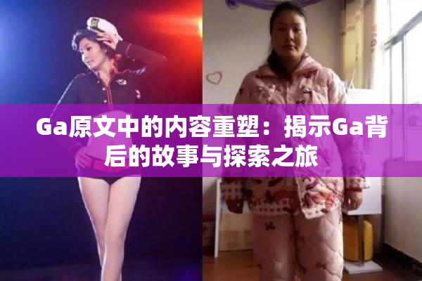 Ga原文中的内容重塑：揭示Ga背后的故事与探索之旅