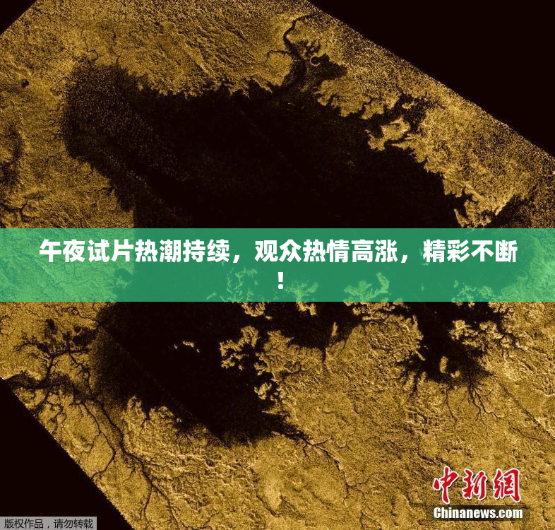 午夜试片热潮持续，观众热情高涨，精彩不断！