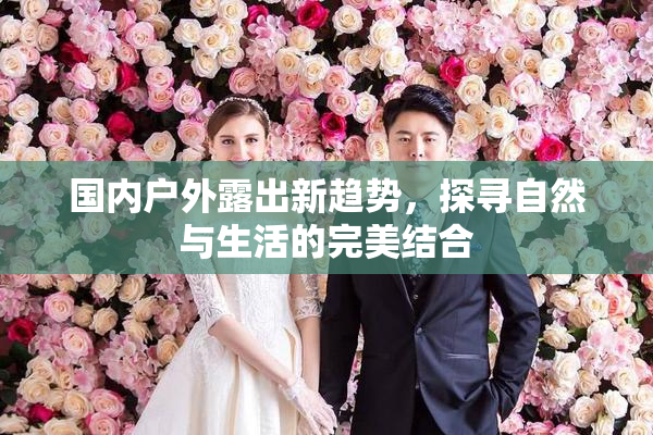 国内户外露出新趋势，探寻自然与生活的完美结合