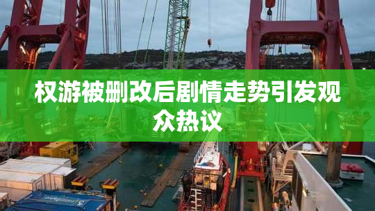 权游被删改后剧情走势引发观众热议