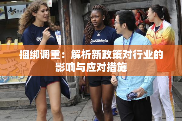 捆绑调重：解析新政策对行业的影响与应对措施