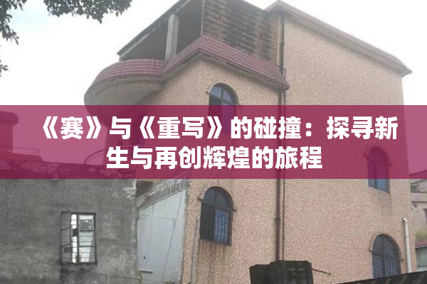 《赛》与《重写》的碰撞：探寻新生与再创辉煌的旅程