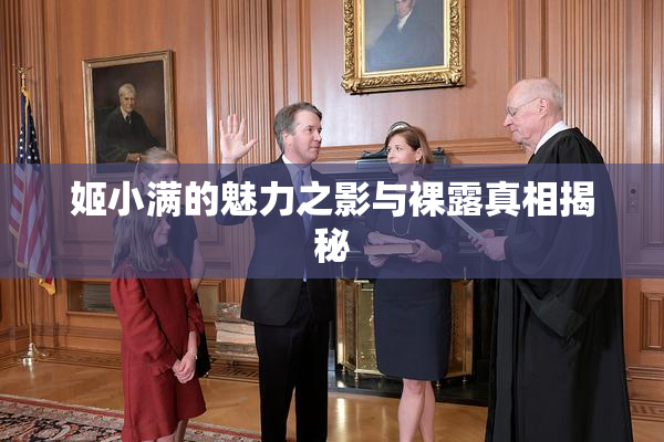 姬小满的魅力之影与裸露真相揭秘