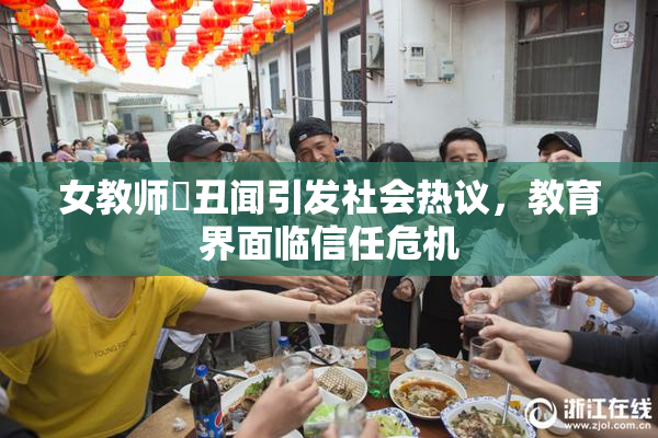 女教师婬丑闻引发社会热议，教育界面临信任危机