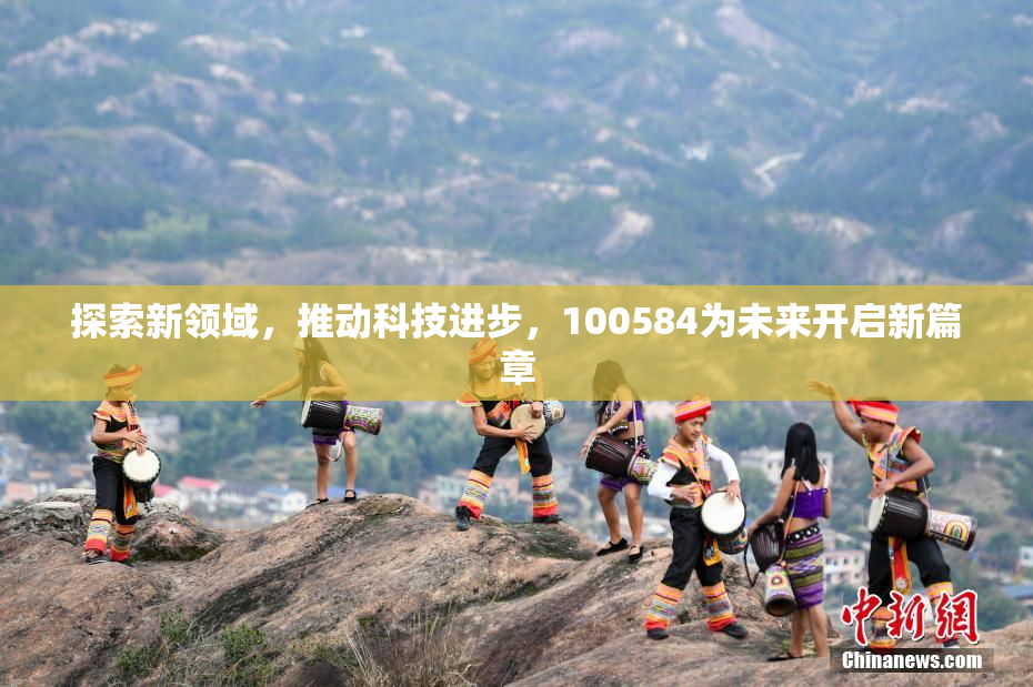 探索新领域，推动科技进步，100584为未来开启新篇章