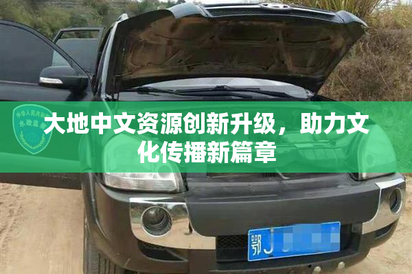 大地中文资源创新升级，助力文化传播新篇章