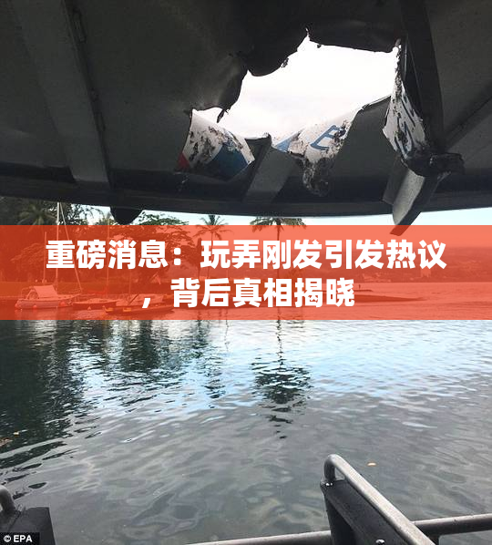 重磅消息：玩弄刚发引发热议，背后真相揭晓