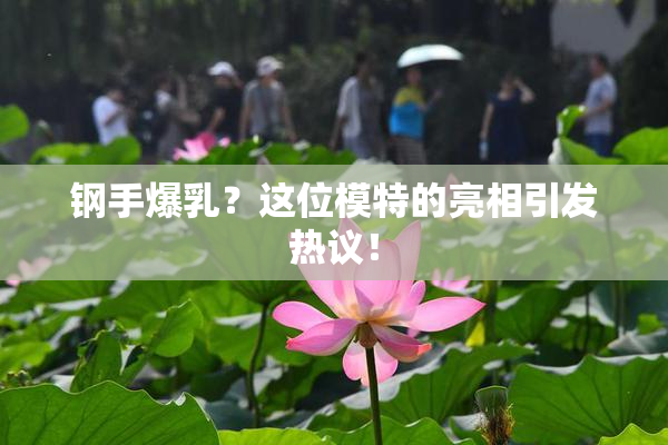钢手爆乳？这位模特的亮相引发热议！