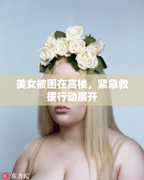 美女被困在高楼，紧急救援行动展开
