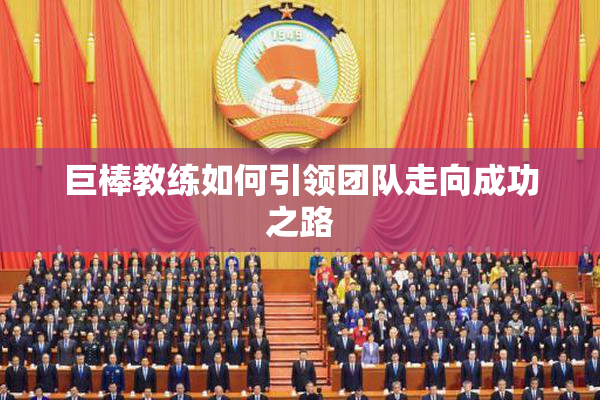 巨棒教练如何引领团队走向成功之路