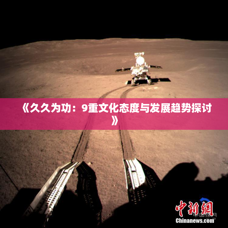 《久久为功：9重文化态度与发展趋势探讨》