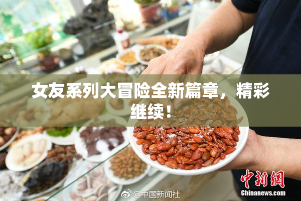 女友系列大冒险全新篇章，精彩继续！